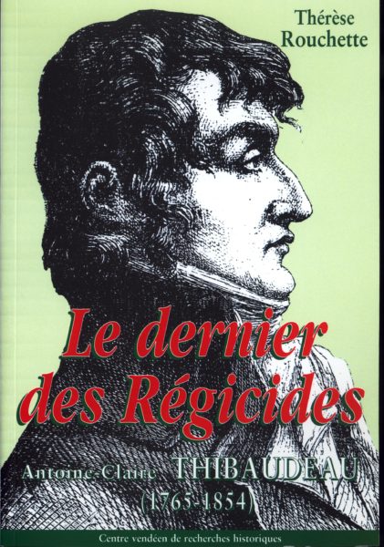 Le dernier des régicides. Antoine-Claire Thibaudeau (1765-1854) — Thérèse ROUCHETTE