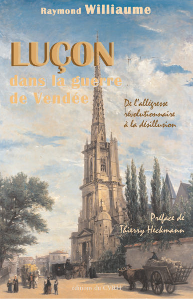 Luçon dans la guerre de Vendée. De l'allégresse révolutionnaire à la désillusion — Raymond WILLIAUME