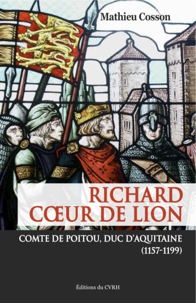 Richard Cœur de Lion. Comte de Poitou, duc d'Aquitaine (1157-1199) — Mathieu COSSON