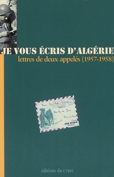 Je vous écris d'Algérie. Lettres de deux appelés (1957-1958) — Michel COURILLEAU, Jean-Pierre VILLARET
