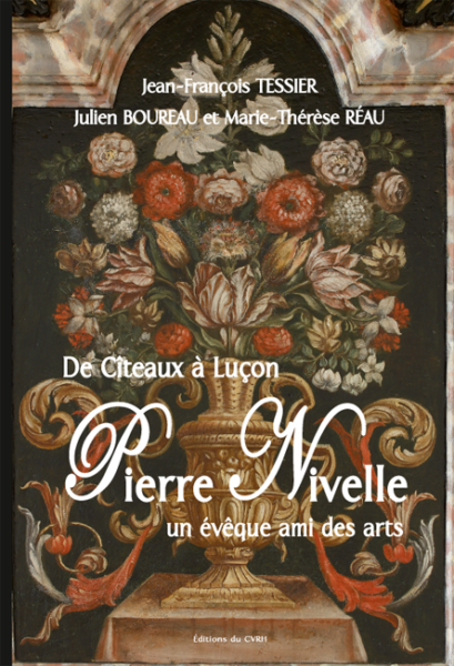 De Cîteaux à Luçon. Pierre Nivelle, un évêque ami des arts — Julien BOUREAU, Marie-Thérèse RÉAU, Jean-François TESSIER