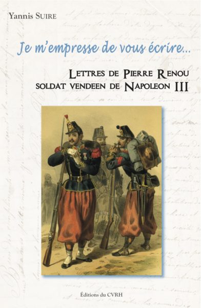 Je m'empresse de vous écrire… Lettres de Pierre Renou, soldat vendéen sous Napoléon III — Yannis SUIRE