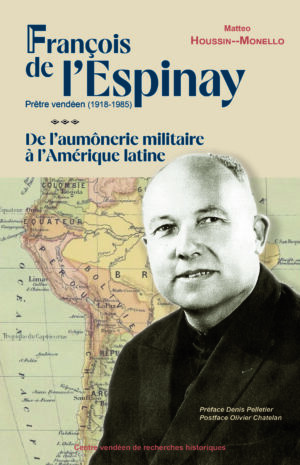 François de l'Espinay, prêtre vendéen (1918-1985). De l'aumônerie militaire à l'Amérique latine — Matteo HOUSSIN--MONELLO